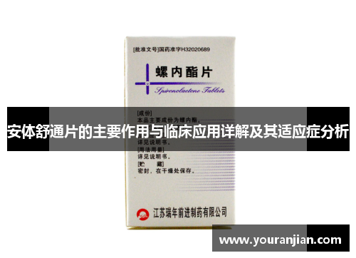 安体舒通片的主要作用与临床应用详解及其适应症分析