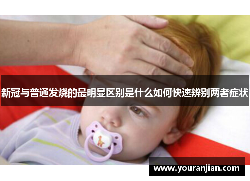 新冠与普通发烧的最明显区别是什么如何快速辨别两者症状